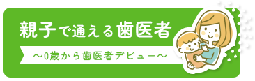 親子で通える歯医者